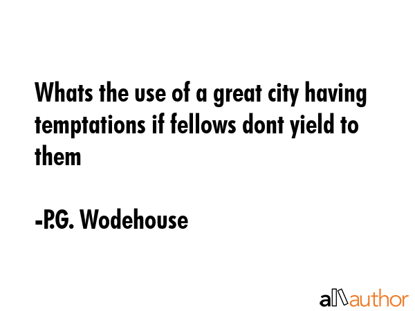 Whats the use of a great city having temptations if fellows dont yield to them - P.G. Wodehouse Quote GIF