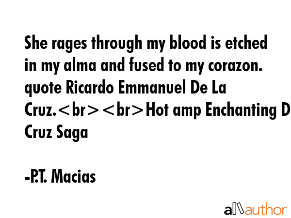 She rages through my blood is etched in my alma and fused to my corazon. quote Ricardo Emmanuel De... - P.T. Macias Quote GIF
