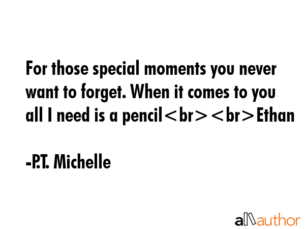 For those special moments you never want to forget. When it comes to you all I need is a pencilEthan - P.T. Michelle Quote GIF