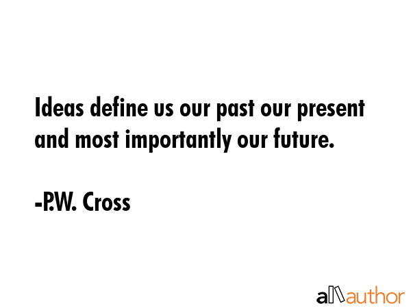 Ideas define us our past our present and most importantly our future. - P.W. Cross Quote GIF