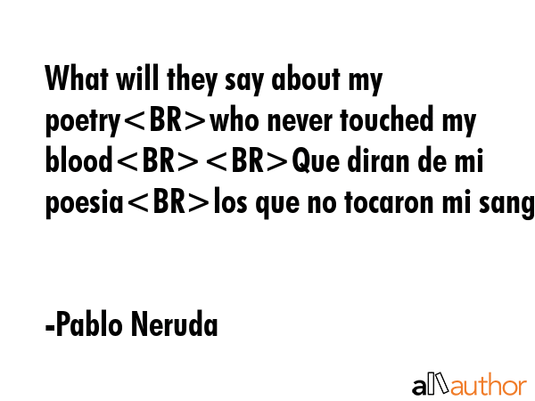 What will they say about my poetrywho never touched my bloodQue diran de mi poesialos que no... - Pablo Neruda Quote GIF