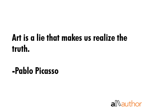 Art is a lie that makes us realize the truth. - Pablo Picasso Quote GIF