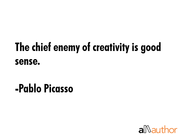 The chief enemy of creativity is good sense. - Pablo Picasso Quote GIF
