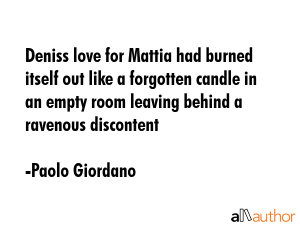 Deniss love for Mattia had burned itself out like a forgotten candle in an empty room leaving... - Paolo Giordano Quote GIF