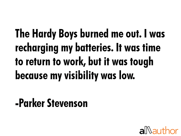 The Hardy Boys burned me out. I was recharging my batteries. It was time to return to work, but it... - Parker Stevenson Quote GIF