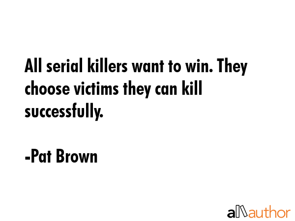 All serial killers want to win. They choose victims they can kill successfully. - Pat Brown Quote GIF
