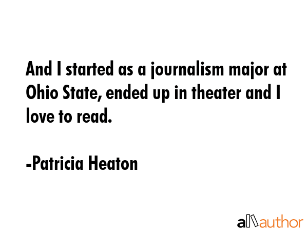 And I started as a journalism major at Ohio State, ended up in theater and I love to read. - Patricia Heaton Quote GIF