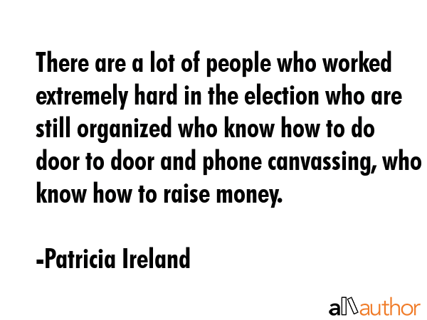 There are a lot of people who worked extremely hard in the election who are still organized who... - Patricia Ireland Quote GIF