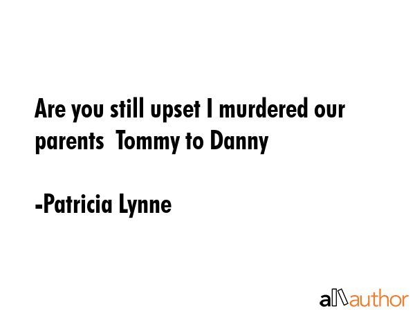 Are you still upset I murdered our parents  Tommy to Danny - Patricia Lynne Quote GIF