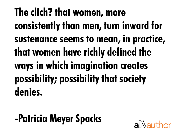 The clich? that women, more consistently than men, turn inward for sustenance seems to mean, in... - Patricia Meyer Spacks Quote GIF