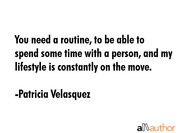 You need a routine, to be able to spend some time with a person, and my lifestyle is constantly on... - Patricia Velasquez Quote GIF
