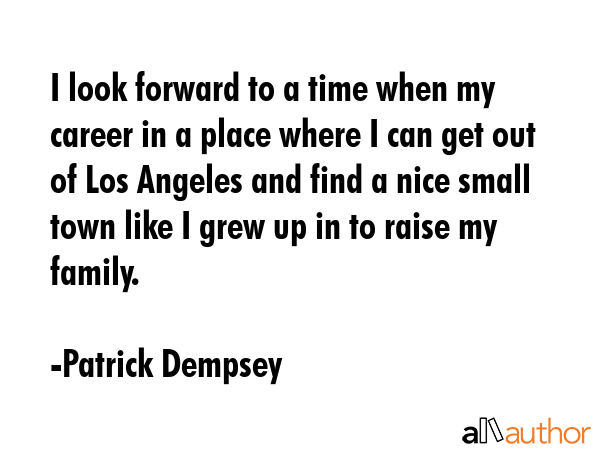 I look forward to a time when my career in a place where I can get out of Los Angeles and find a... - Patrick Dempsey Quote GIF