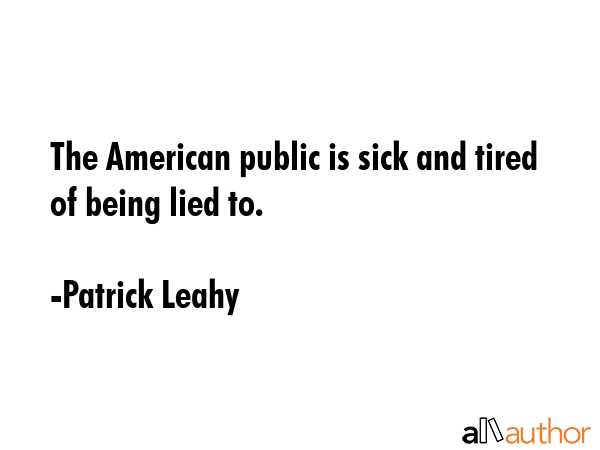 The American public is sick and tired of being lied to. - Patrick Leahy Quote GIF
