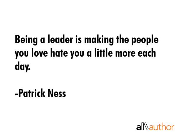 Being a leader is making the people you love hate you a little more each day. - Patrick Ness Quote GIF