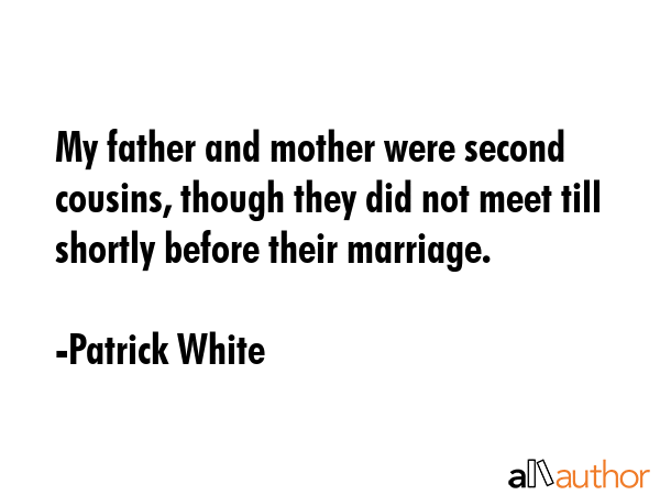 My father and mother were second cousins, though they did not meet till shortly before their... - Patrick White Quote GIF