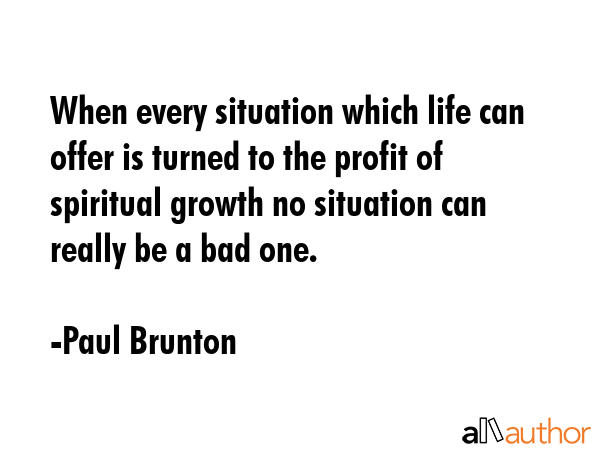 When every situation which life can offer is turned to the profit of spiritual growth no situation... - Paul Brunton Quote GIF