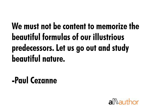 We must not be content to memorize the beautiful formulas of our illustrious predecessors. Let us... - Paul Cezanne Quote GIF