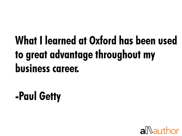 What I learned at Oxford has been used to great advantage throughout my business career. - Paul Getty Quote GIF