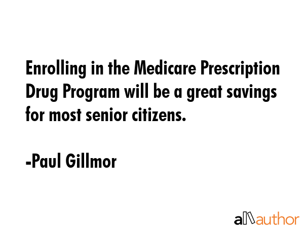 Enrolling in the Medicare Prescription Drug Program will be a great savings for most senior... - Paul Gillmor Quote GIF