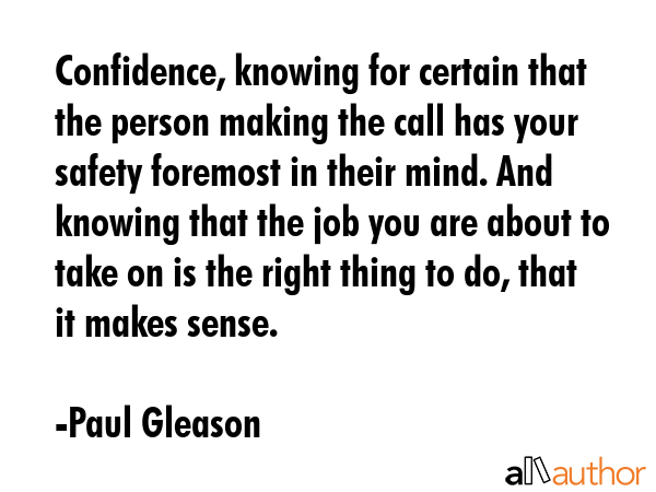 Confidence, knowing for certain that the person making the call has your safety foremost in their... - Paul Gleason Quote GIF