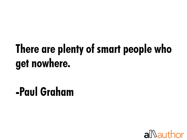 There are plenty of smart people who get nowhere. - Paul Graham Quote GIF