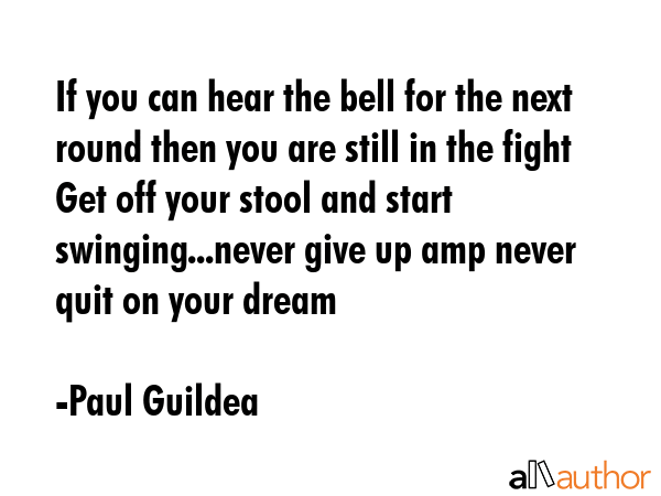 If you can hear the bell for the next round then you are still in the fight Get off your stool and... - Paul Guildea Quote GIF