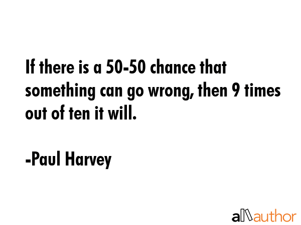 If there is a 50-50 chance that something can go wrong, then 9 times out of ten it will. - Paul Harvey Quote GIF