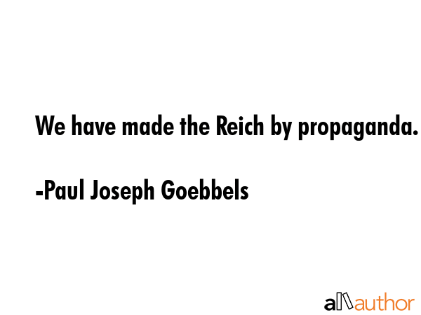 We have made the Reich by propaganda. - Paul Joseph Goebbels Quote GIF