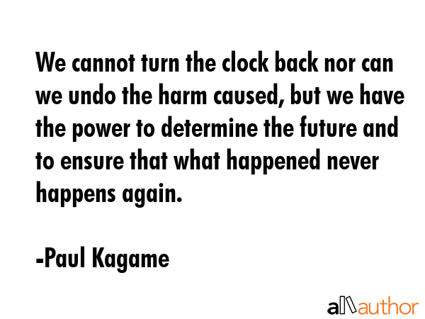 We cannot turn the clock back nor can we undo the harm caused, but we have the power to determine... - Paul Kagame Quote GIF