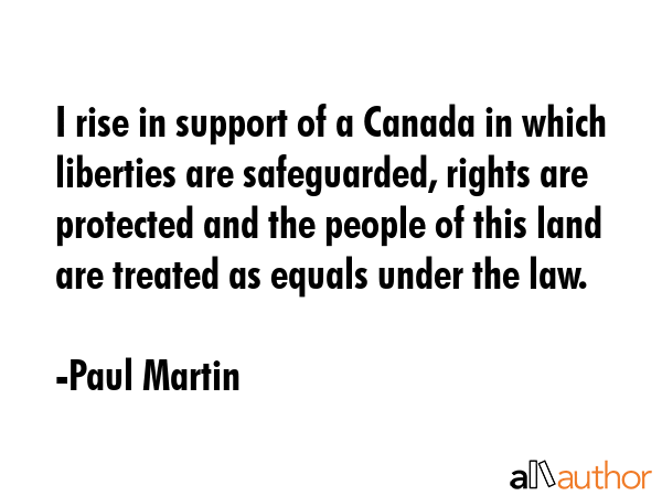I rise in support of a Canada in which liberties are safeguarded, rights are protected and the... - Paul Martin Quote GIF
