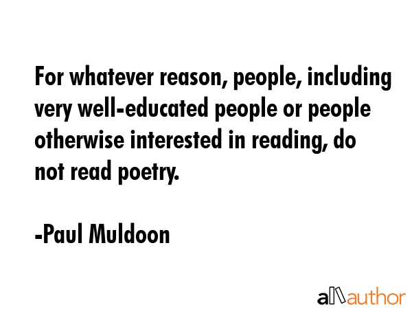 For whatever reason, people, including very well-educated people or people otherwise interested in... - Paul Muldoon Quote GIF