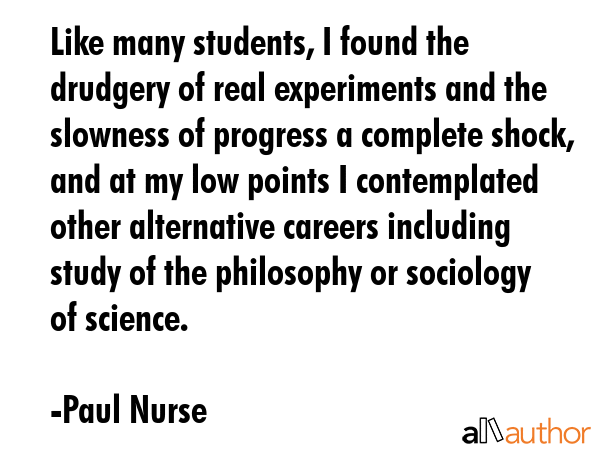 Like many students, I found the drudgery of real experiments and the slowness of progress a... - Paul Nurse Quote GIF