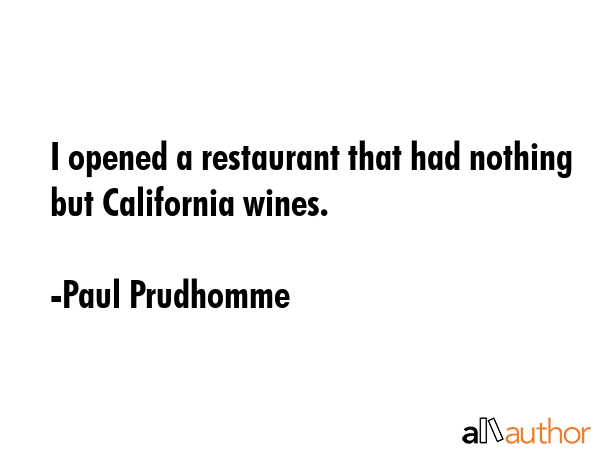 I opened a restaurant that had nothing but California wines. - Paul Prudhomme Quote GIF