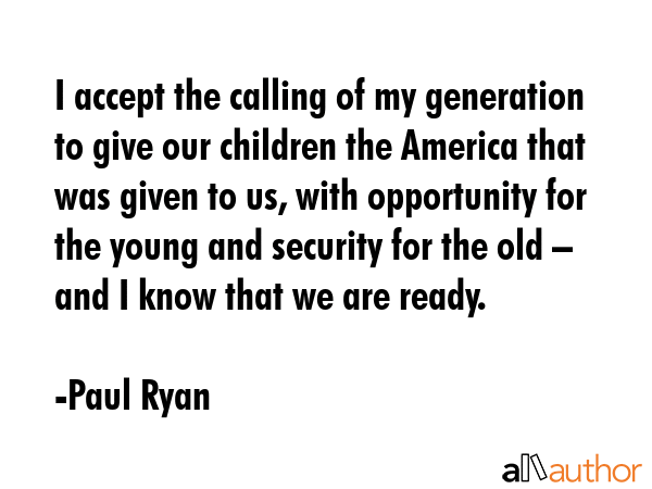 I accept the calling of my generation to give our children the America that was given to us, with... - Paul Ryan Quote GIF