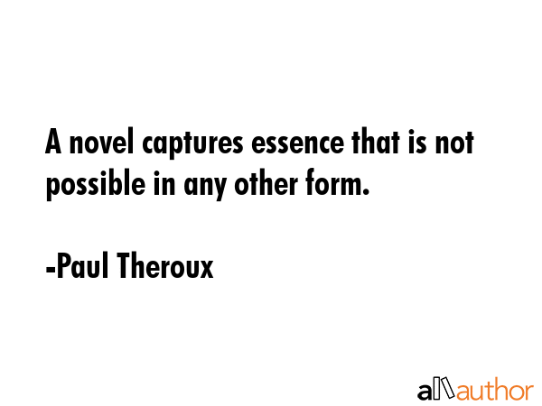 A novel captures essence that is not possible in any other form. - Paul Theroux Quote GIF