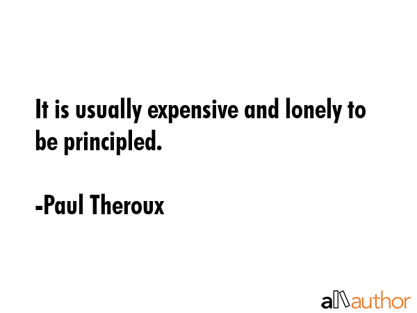 It is usually expensive and lonely to be principled. - Paul Theroux Quote GIF