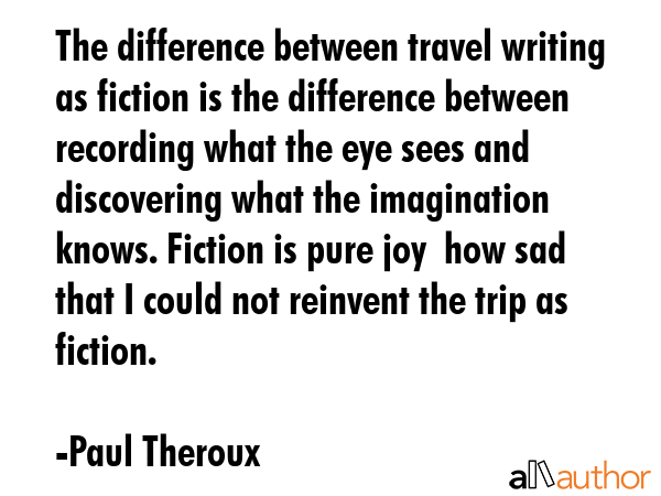 The difference between travel writing as fiction is the difference between recording what the eye... - Paul Theroux Quote GIF