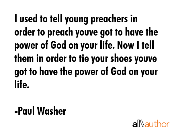 I used to tell young preachers in order to preach youve got to have the power of God on your life.... - Paul Washer Quote GIF