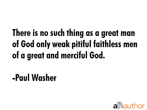 There is no such thing as a great man of God only weak pitiful faithless men of a great and... - Paul Washer Quote GIF