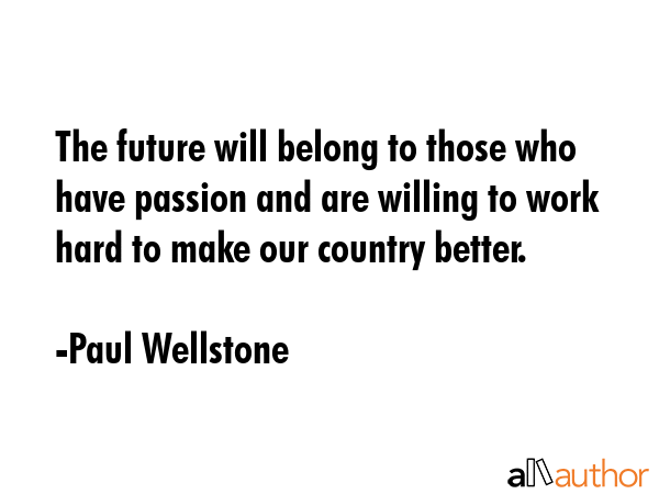 The future will belong to those who have passion and are willing to work hard to make our country... - Paul Wellstone Quote GIF