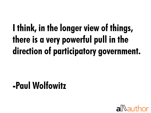 I think, in the longer view of things, there is a very powerful pull in the direction of... - Paul Wolfowitz Quote GIF