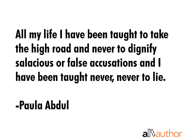 All my life I have been taught to take the high road and never to dignify salacious or false... - Paula Abdul Quote GIF