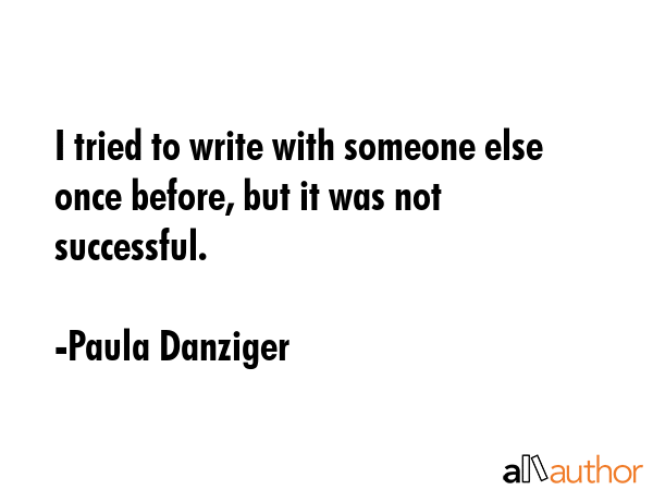 I tried to write with someone else once before, but it was not successful. - Paula Danziger Quote GIF