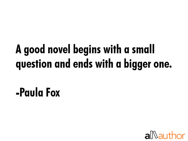 A good novel begins with a small question and ends with a bigger one. - Paula Fox Quote GIF