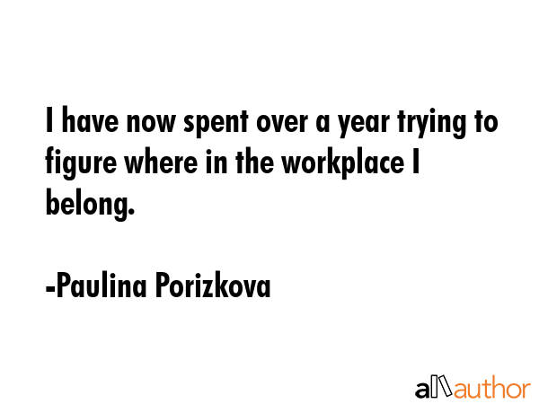 I have now spent over a year trying to figure where in the workplace I belong. - Paulina Porizkova Quote GIF