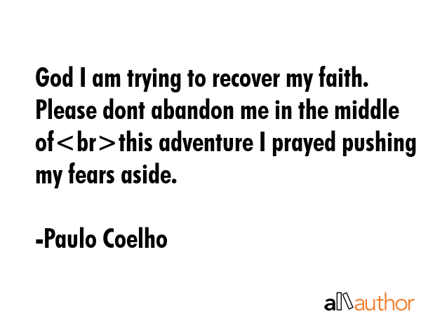 God I am trying to recover my faith. Please dont abandon me in the middle ofthis adventure I prayed... - Paulo Coelho Quote GIF