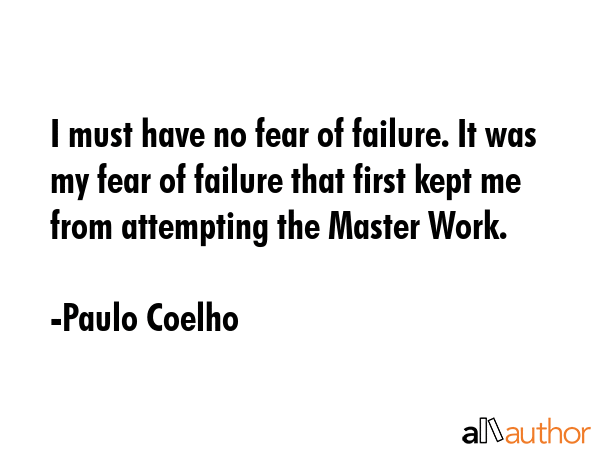 I must have no fear of failure. It was my fear of failure that first kept me from attempting the... - Paulo Coelho Quote GIF