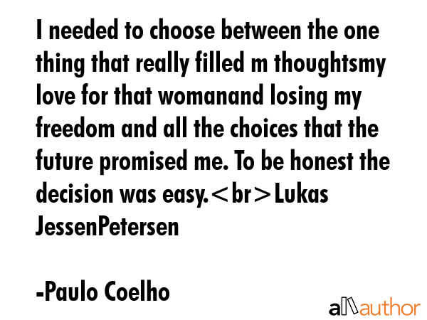 I needed to choose between the one thing that really filled m thoughtsmy love for that womanand... - Paulo Coelho Quote GIF