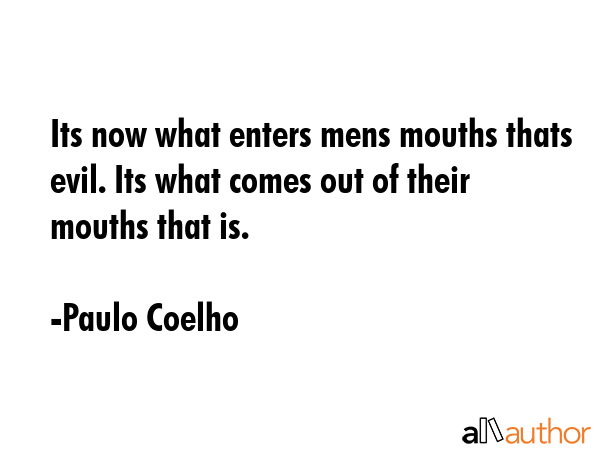 Its now what enters mens mouths thats evil. Its what comes out of their mouths that is. - Paulo Coelho Quote GIF