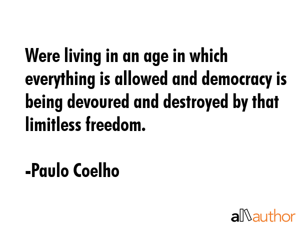 Were living in an age in which everything is allowed and democracy is being devoured and destroyed... - Paulo Coelho Quote GIF